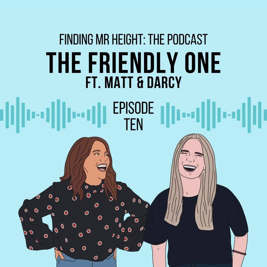 Finding Mr. height: the podcast. The friendly one featuring matt and darcy. episode 10.
