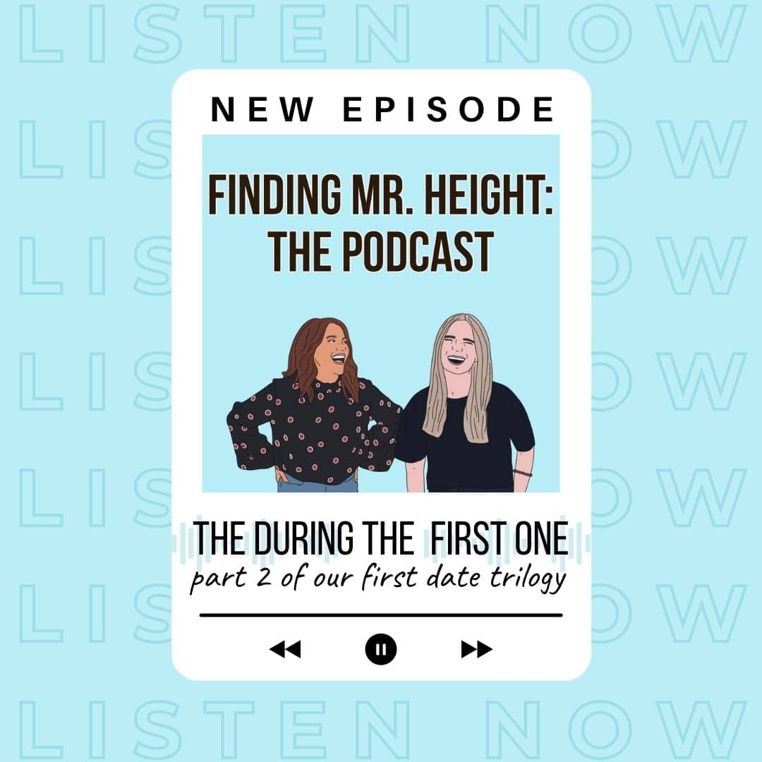 Finding Mr. Height: The Podcast, Episode 17: The During the First One. Part 2 of our First Date Trilogy.